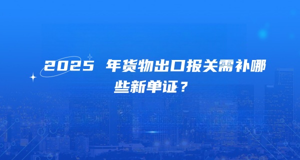 碳足迹、ESG 成新门槛！2025 年货物出口报关需补哪些新单证？